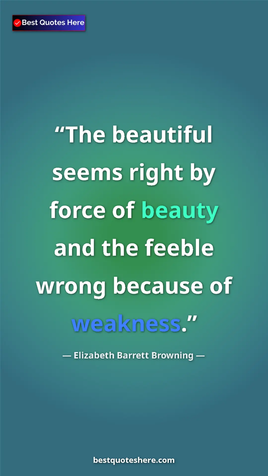Pinterest quote poster by Elizabeth Barrett Browning: "The beautiful seems right by force of beauty and the feeble..."