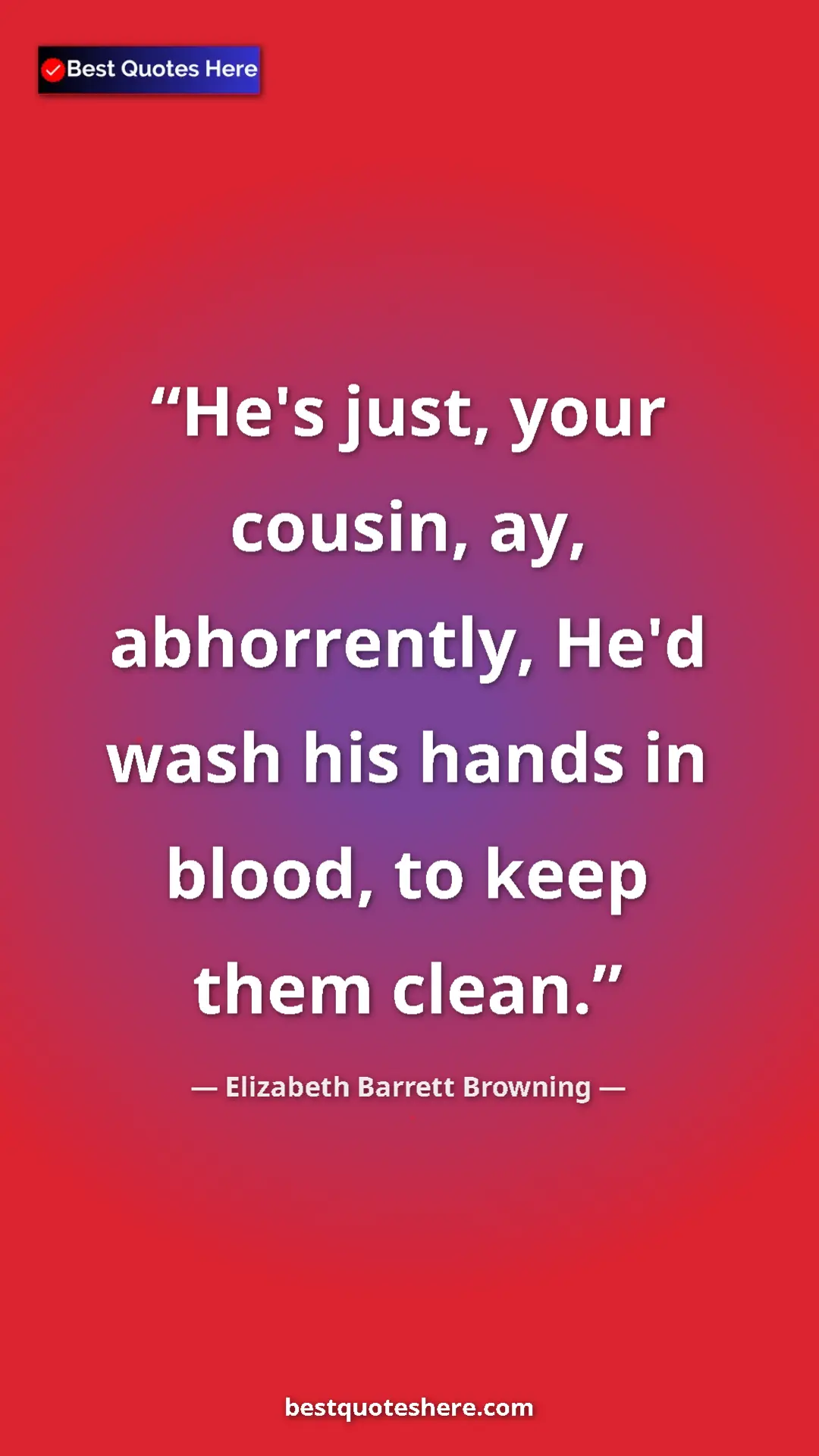 Pinterest quote poster by Elizabeth Barrett Browning: "He's just, your cousin, ay, abhorrently, He'd wash his..."