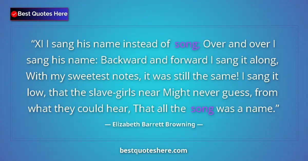 Quote by Elizabeth Barrett Browning: XI I sang his name instead of song; Over and over I sang his name: Backward and forward I sang it al...