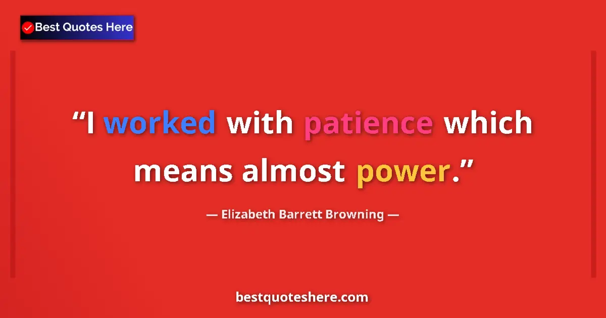 Quote by Elizabeth Barrett Browning: I worked with patience which means almost power....