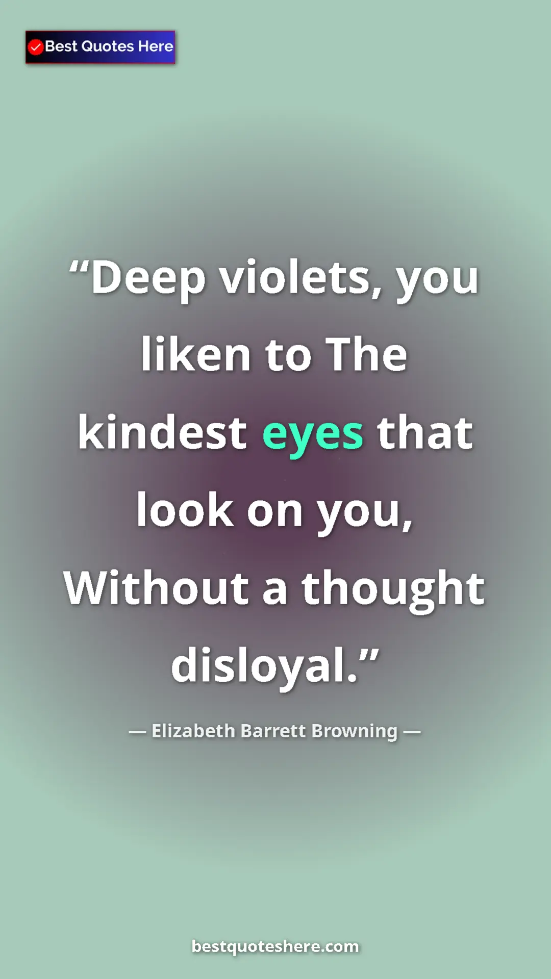 Pinterest quote poster by Elizabeth Barrett Browning: "Deep violets, you liken to The kindest eyes that look on..."