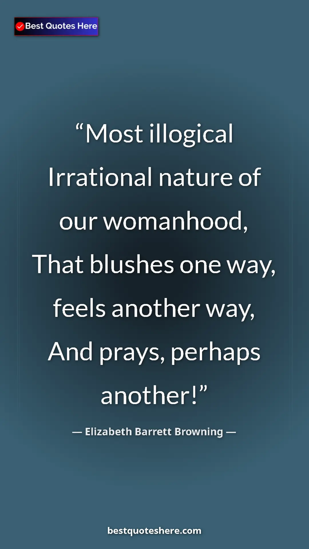 Pinterest quote poster by Elizabeth Barrett Browning: "Most illogical Irrational nature of our womanhood, That..."