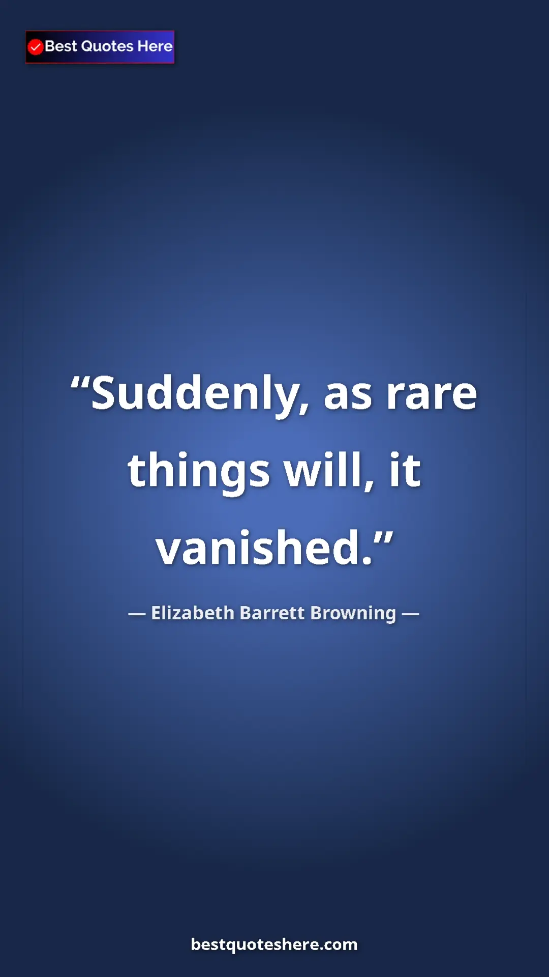 Pinterest quote poster by Elizabeth Barrett Browning: "Suddenly, as rare things will, it vanished."