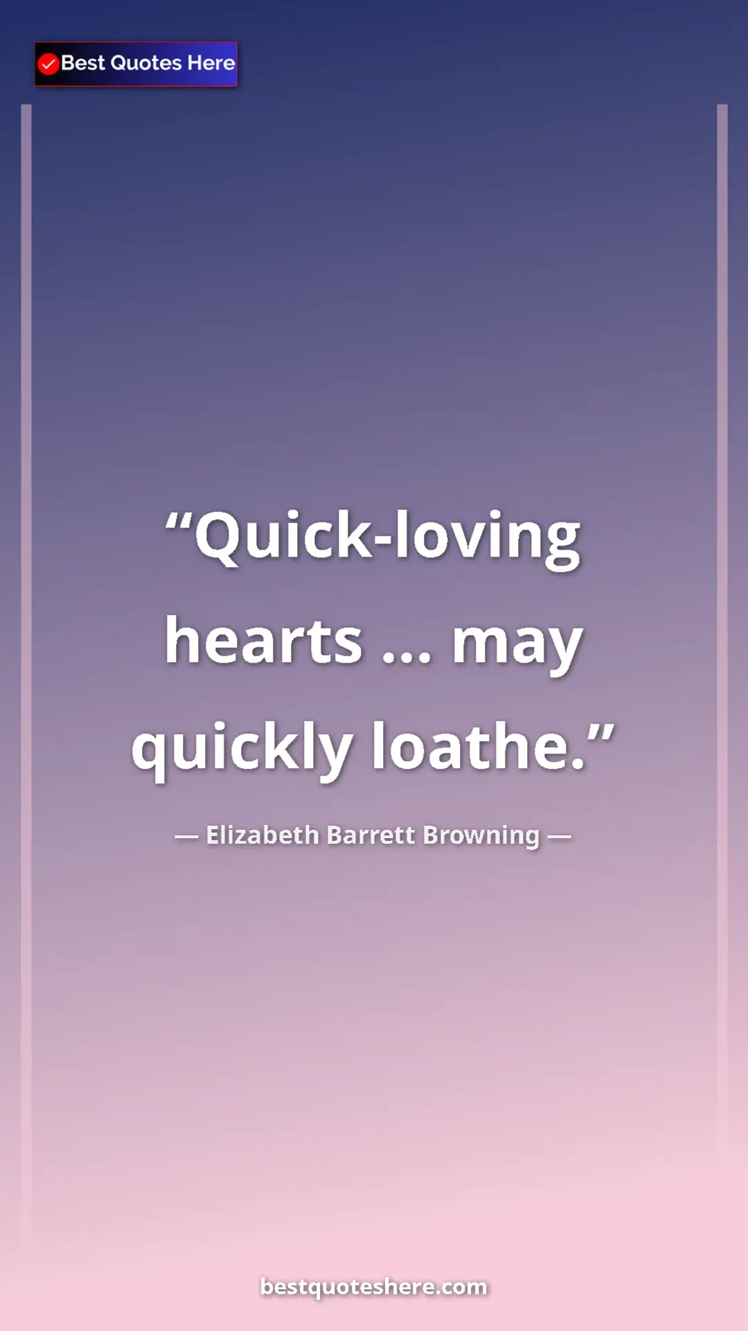 Pinterest quote poster by Elizabeth Barrett Browning: "Quick-loving hearts ... may quickly loathe."