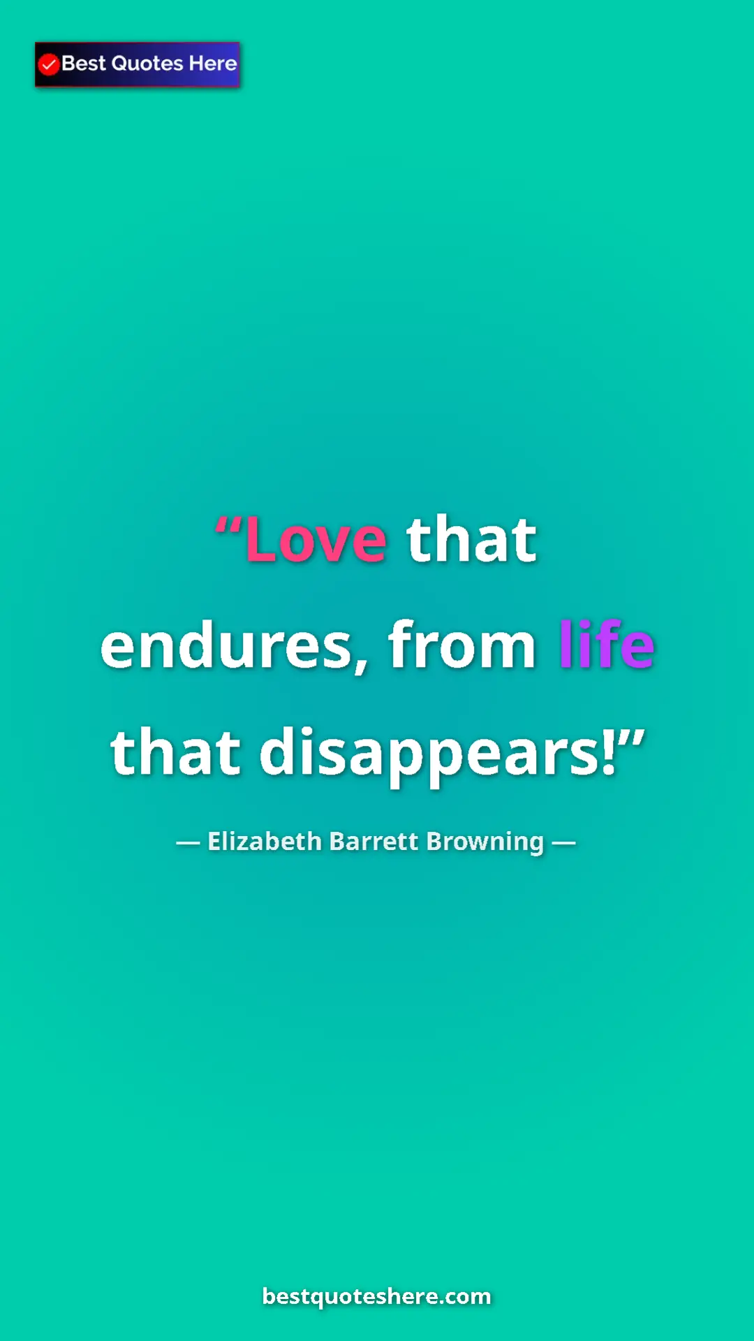 Pinterest quote poster by Elizabeth Barrett Browning: "Love that endures, from life that disappears!"