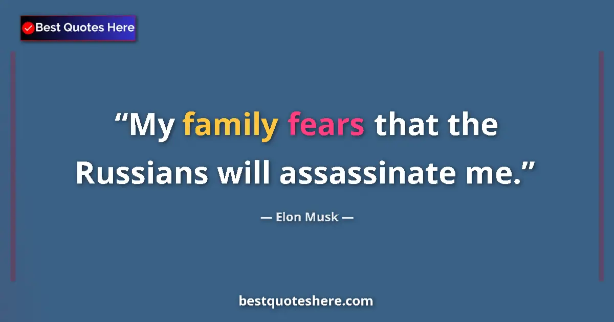 Quote by Elon Musk: My family fears that the Russians will assassinate me....