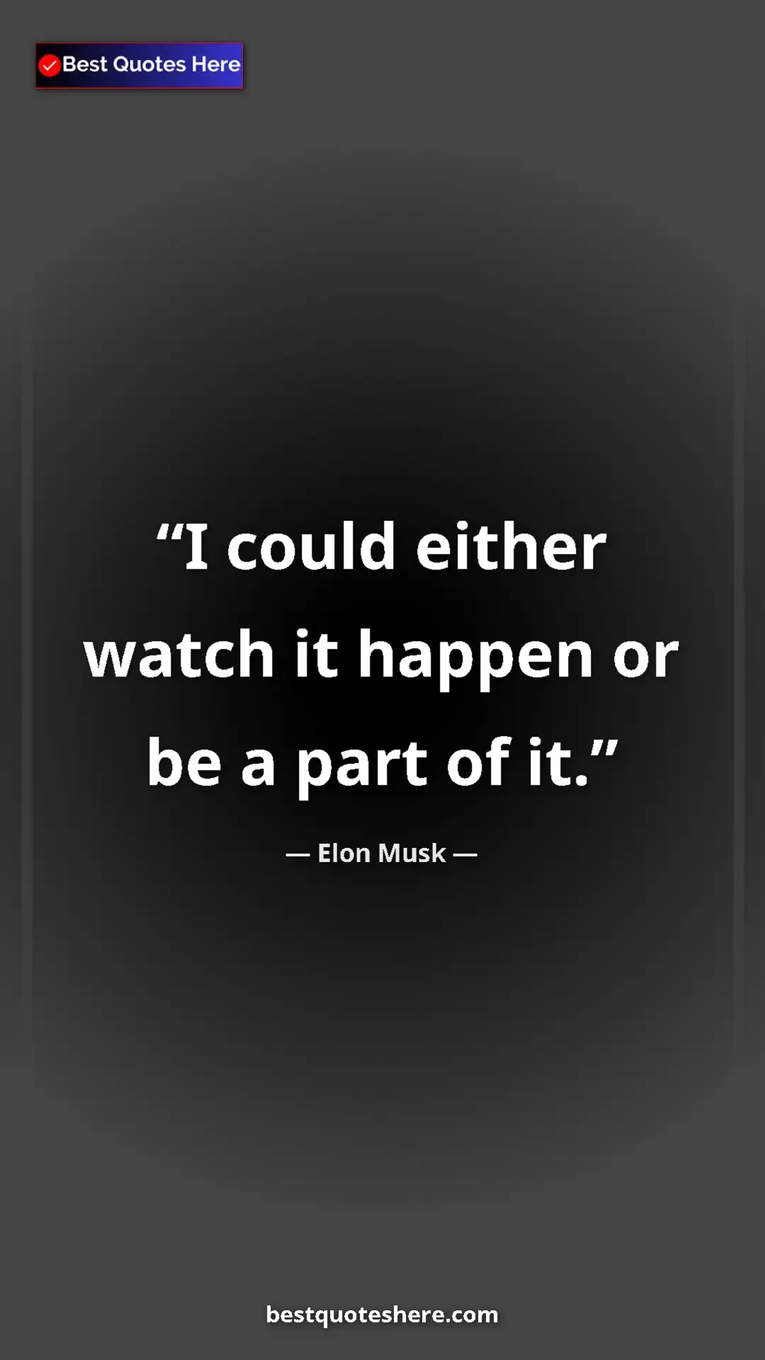 Pinterest quote poster by Elon Musk: "I could either watch it happen or be a part of it."