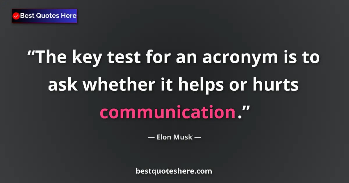 Quote by Elon Musk: The key test for an acronym is to ask whether it helps or hurts communication....