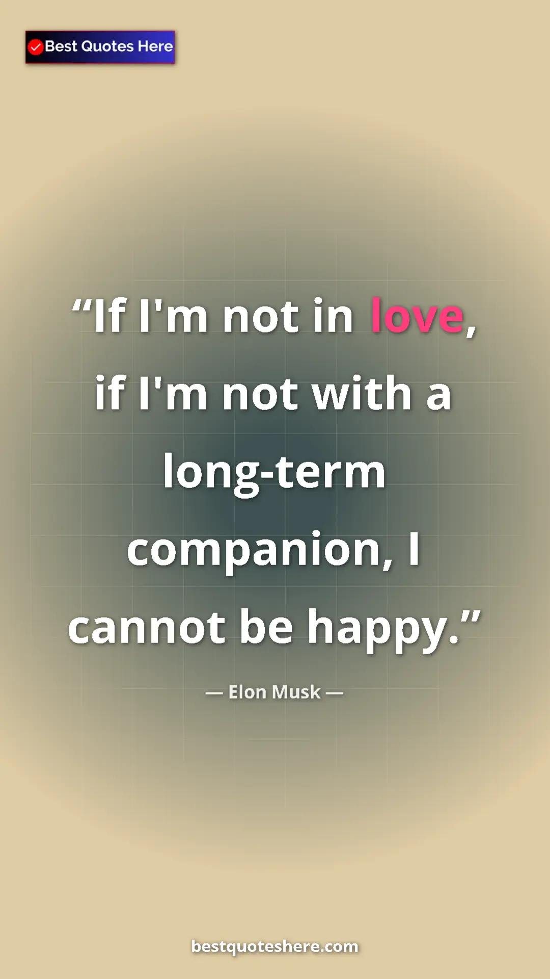 Elon Musk Quote Card: "If I'm not in love, if I'm not with a long-term companion,..." Pinterest quote poster by Elon Musk: "If I'm not in love, if I'm not with a long-term companion,..."