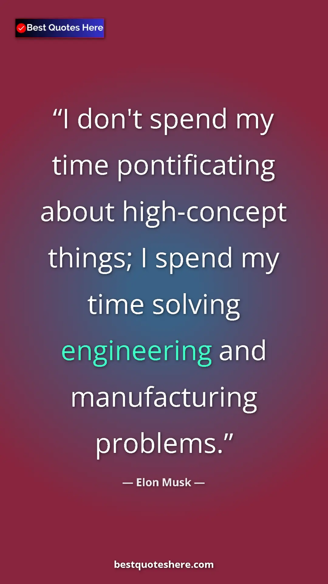 Elon Musk Quote Card: "I don't spend my time pontificating about high-concept..." Pinterest quote poster by Elon Musk: "I don't spend my time pontificating about high-concept..."