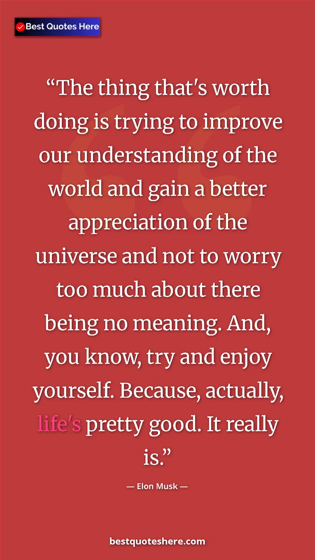 Elon Musk Quote Card: "The thing that's worth doing is trying to improve our..." Pinterest quote poster by Elon Musk: "The thing that's worth doing is trying to improve our..."