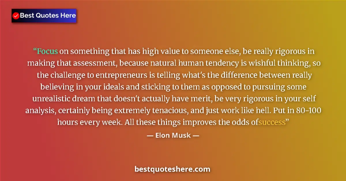 Quote by Elon Musk: Focus on something that has high value to someone else, be really rigorous in making that assessment...