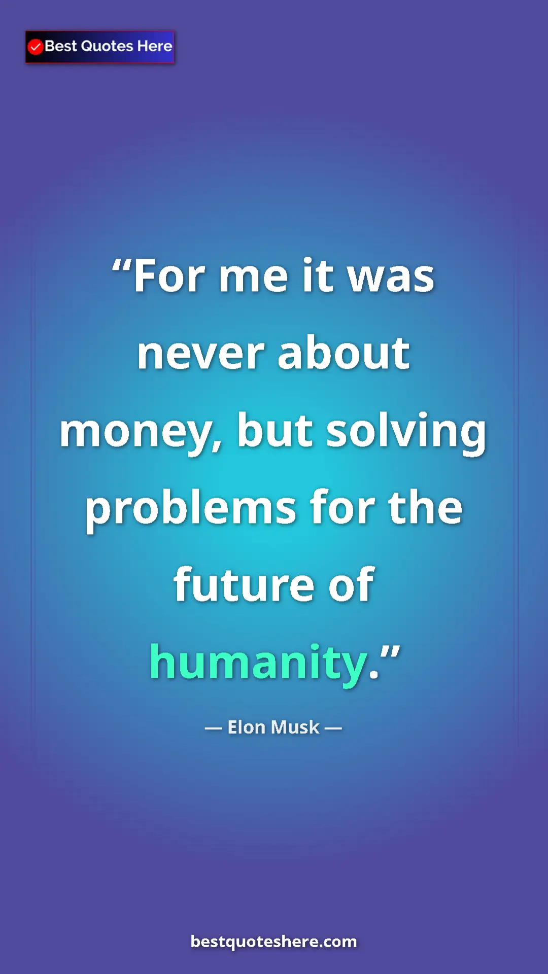 Elon Musk Quote Card: "For me it was never about money, but solving problems for..." Pinterest quote poster by Elon Musk: "For me it was never about money, but solving problems for..."