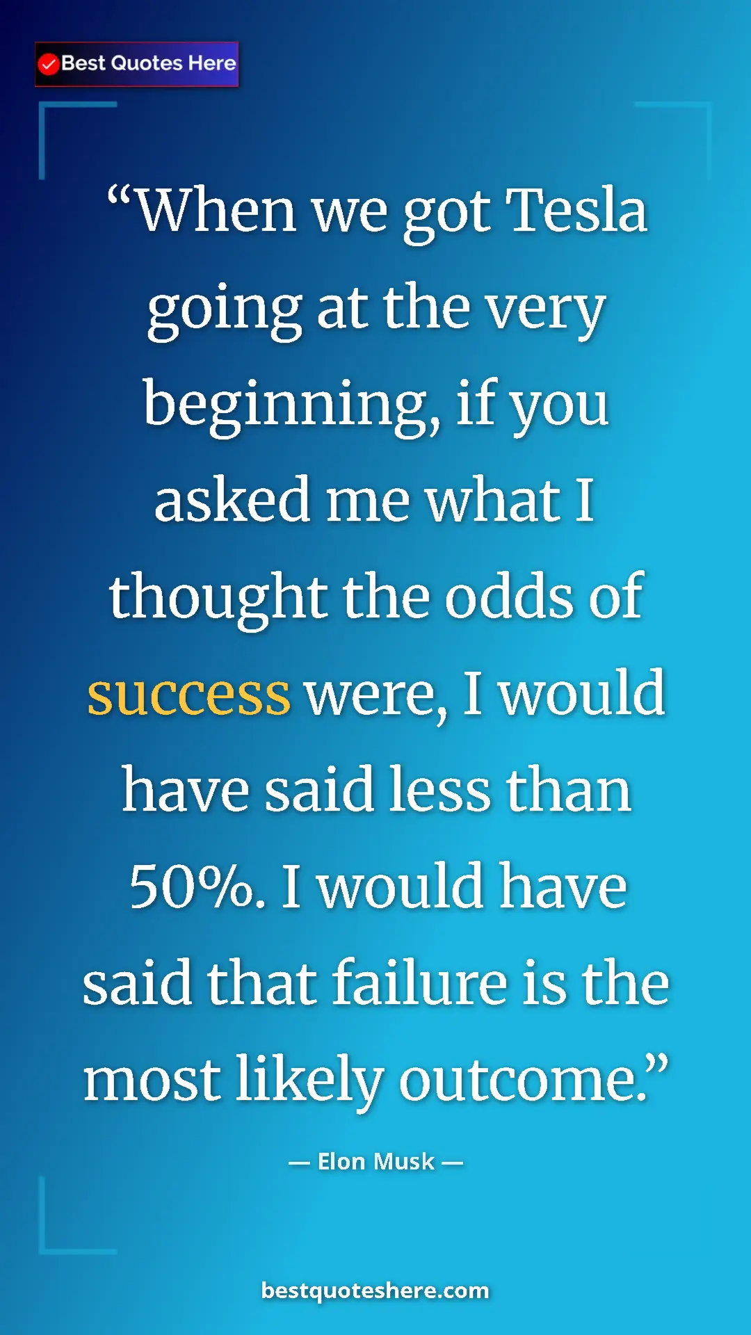 Elon Musk Quote Card: "When we got Tesla going at the very beginning, if you asked..." Pinterest quote poster by Elon Musk: "When we got Tesla going at the very beginning, if you asked..."