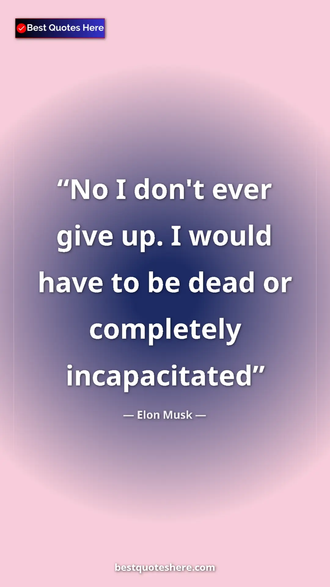 Elon Musk Quote Card: "No I don't ever give up. I would have to be dead or..." Pinterest quote poster by Elon Musk: "No I don't ever give up. I would have to be dead or..."
