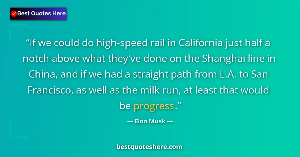 Quote by Elon Musk: If we could do high-speed rail in California just half a notch above what they've done on the Shangh...