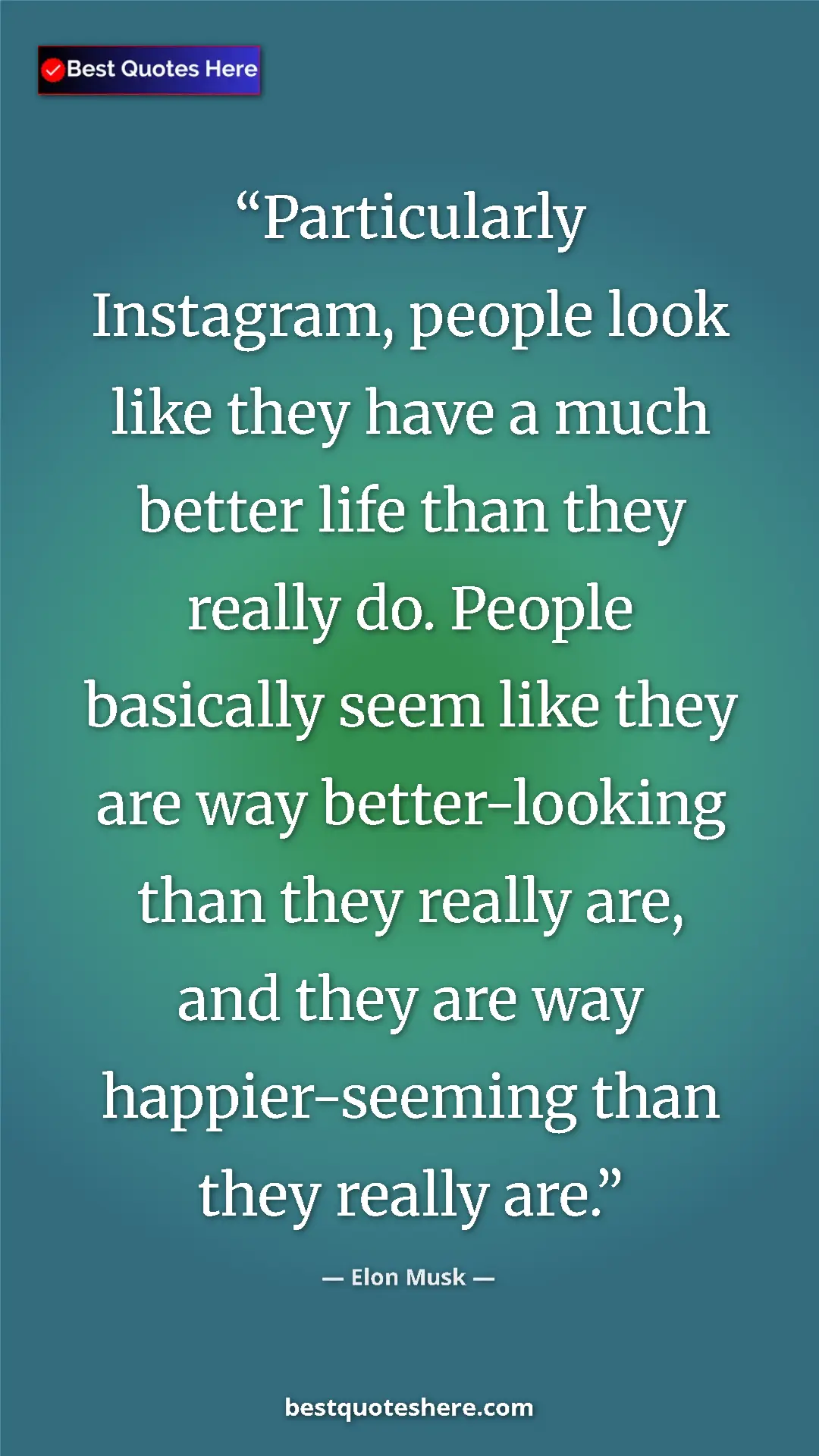 Elon Musk Quote Card: "Particularly Instagram, people look like they have a much..." Pinterest quote poster by Elon Musk: "Particularly Instagram, people look like they have a much..."
