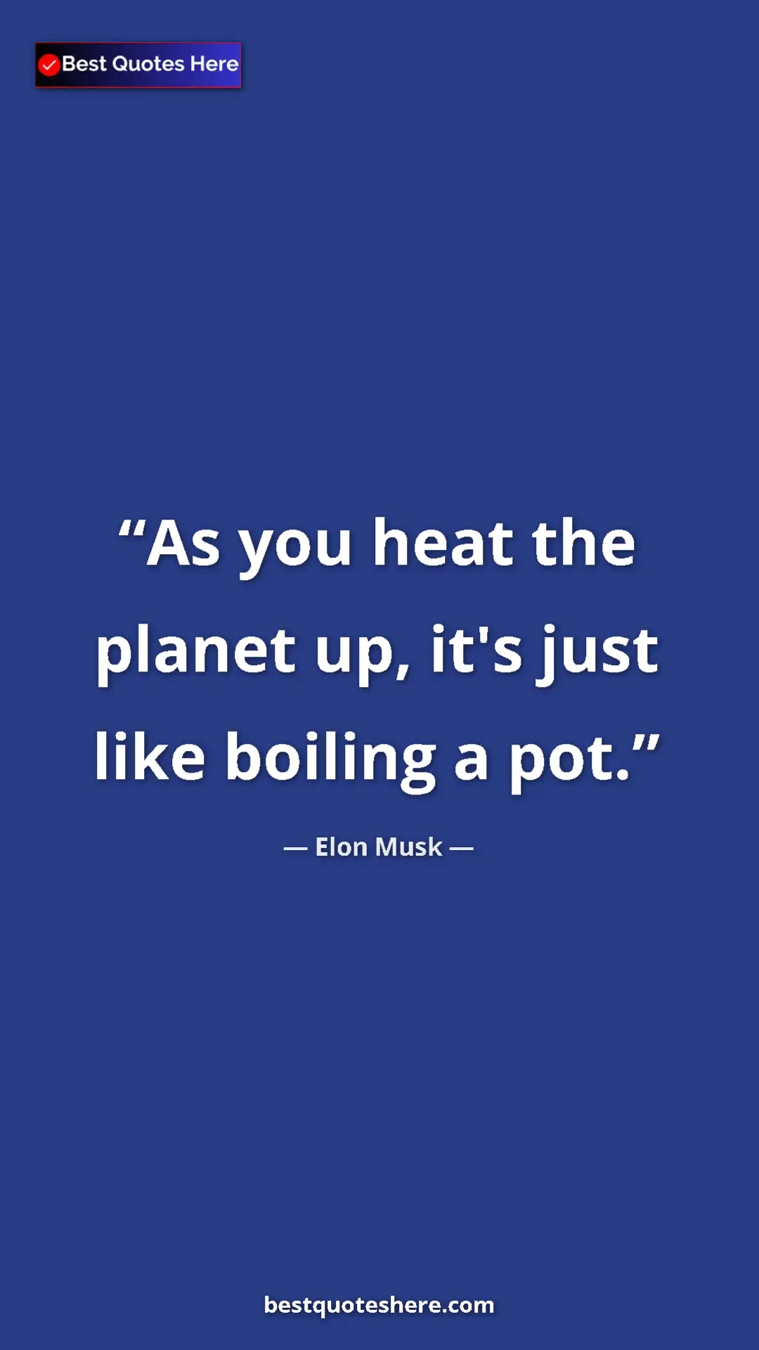 Pinterest quote poster by Elon Musk: "As you heat the planet up, it's just like boiling a pot."