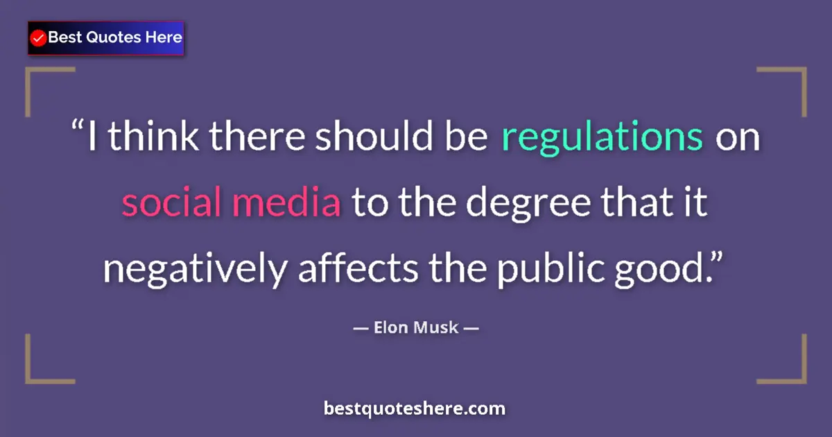 Quote by Elon Musk: I think there should be regulations on social media to the degree that it negatively affects the pub...