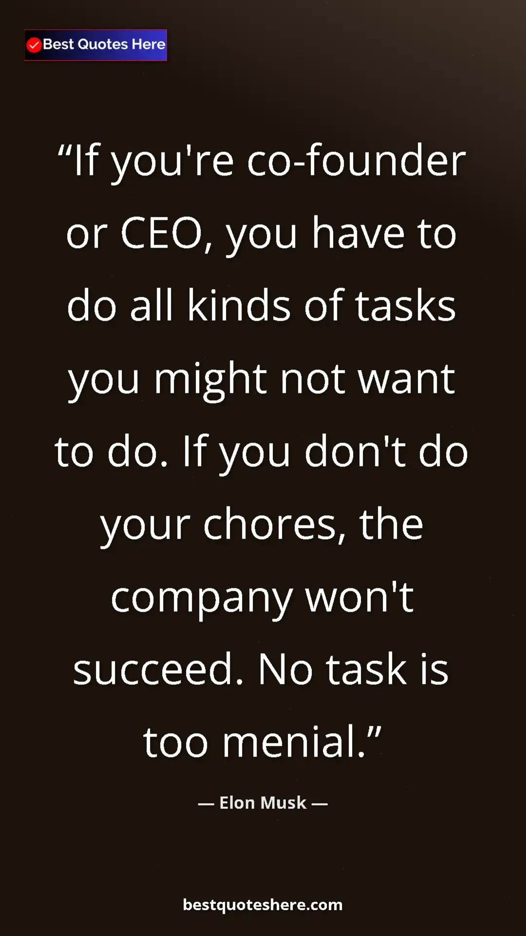 Elon Musk Quote Card: "If you're co-founder or CEO, you have to do all kinds of..." Pinterest quote poster by Elon Musk: "If you're co-founder or CEO, you have to do all kinds of..."