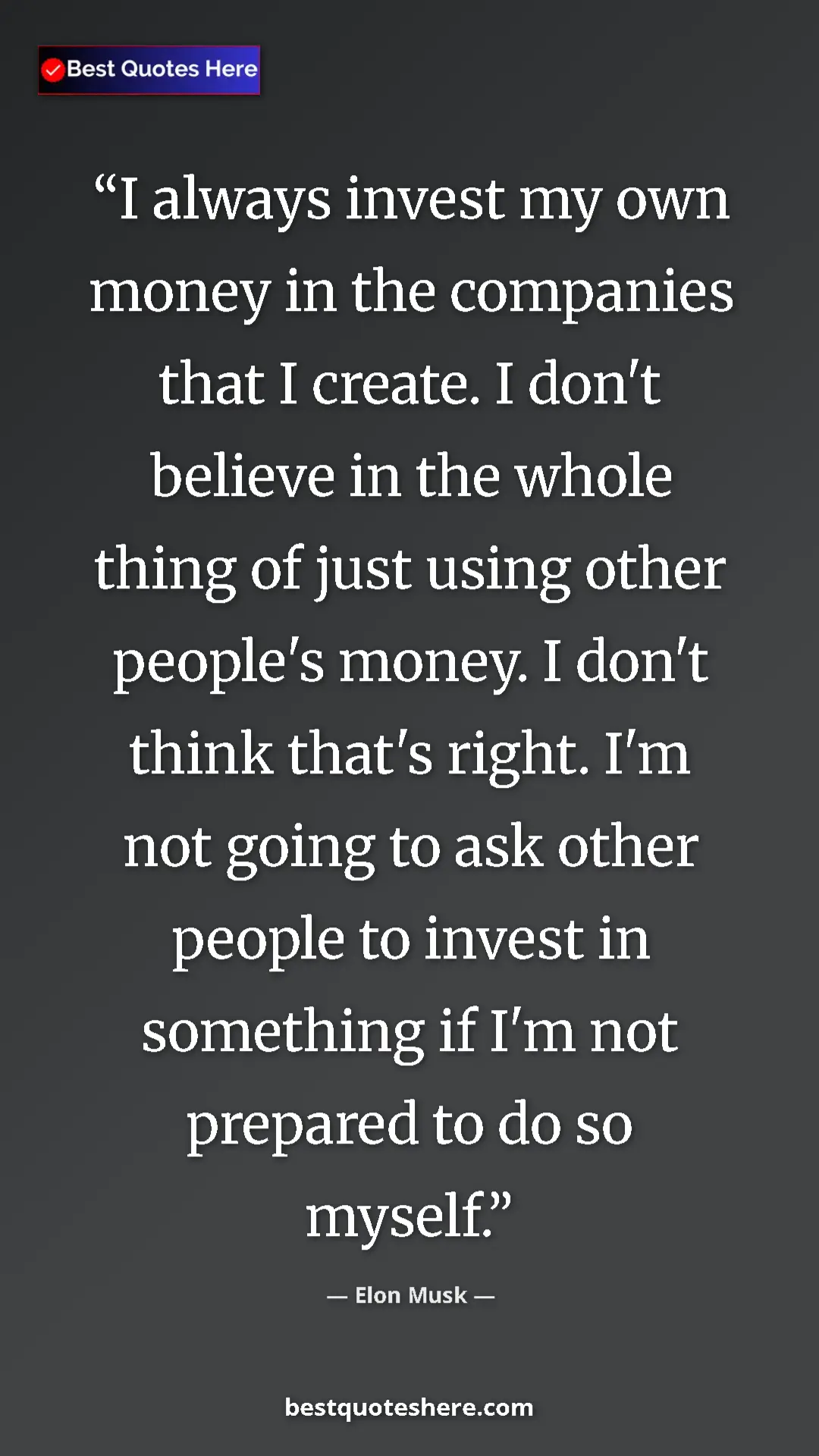 Elon Musk Quote Card: "I always invest my own money in the companies that I..." Pinterest quote poster by Elon Musk: "I always invest my own money in the companies that I..."