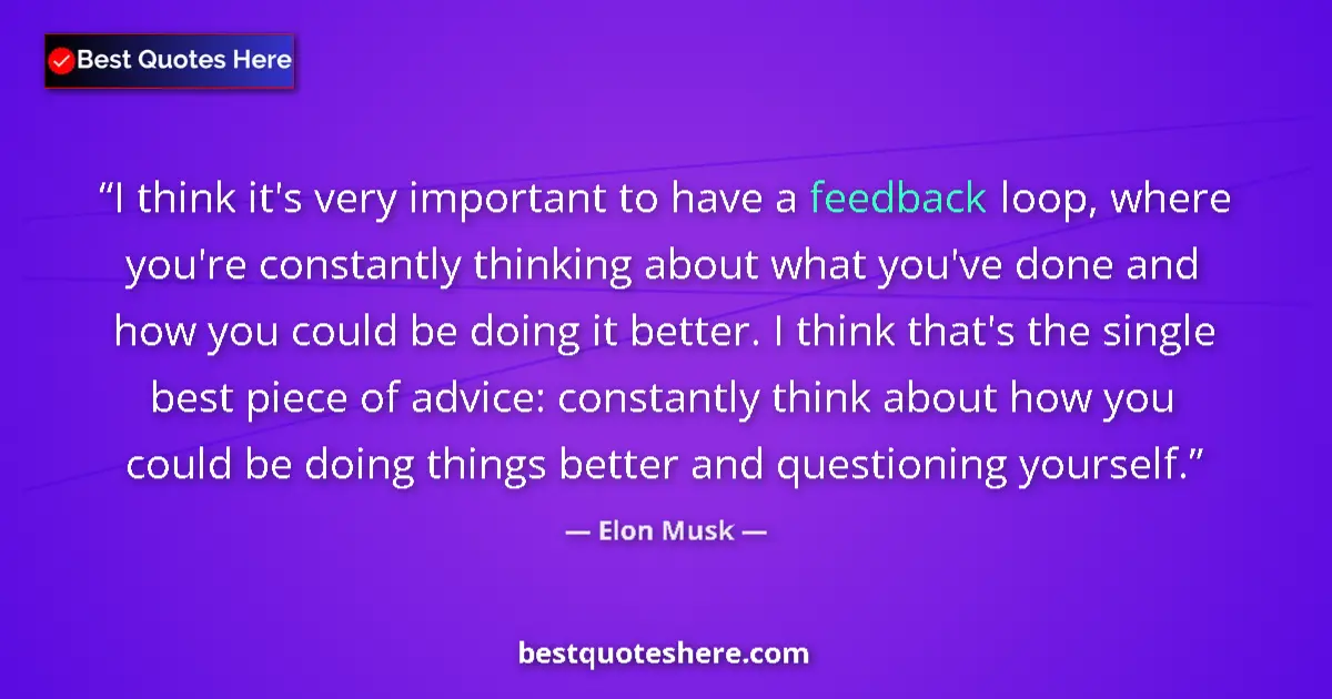 Quote by Elon Musk: I think it's very important to have a feedback loop, where you're constantly thinking about what you...