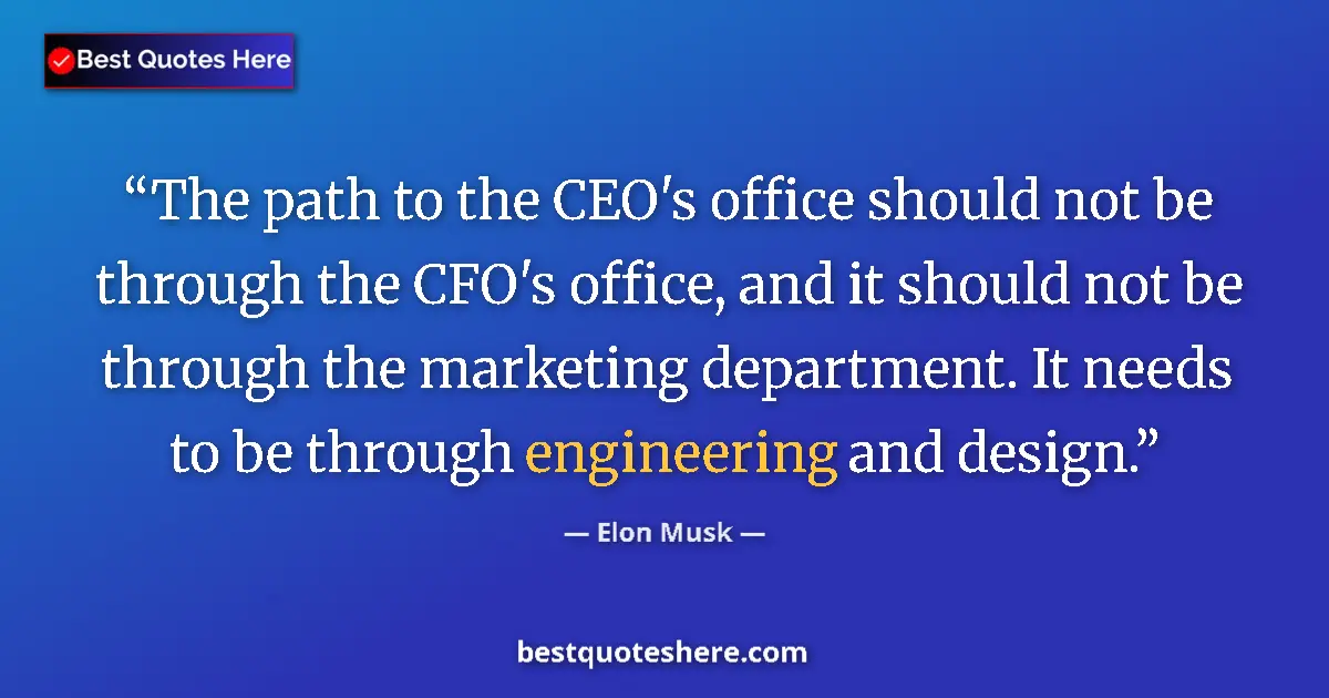 Quote by Elon Musk: The path to the CEO's office should not be through the CFO's office, and it should not be through th...