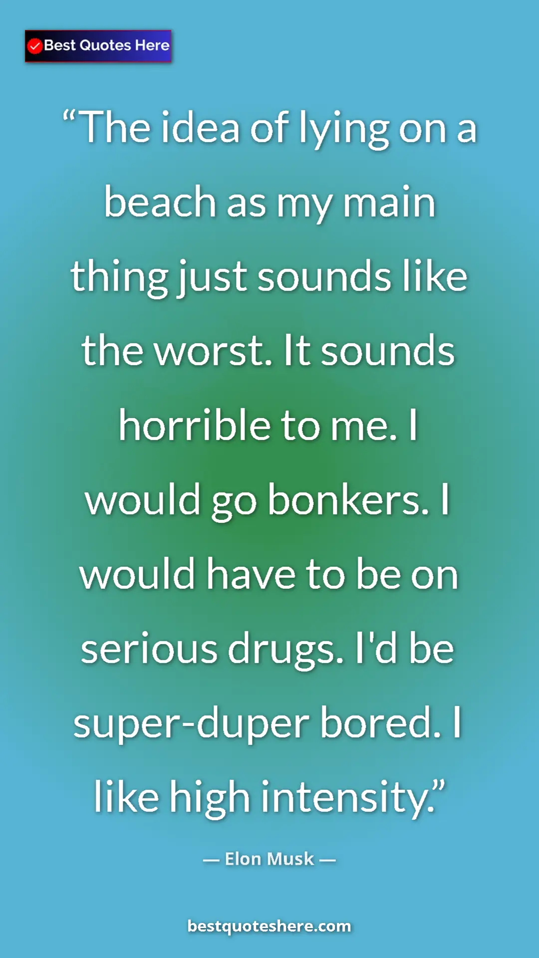 Elon Musk Quote Card: "The idea of lying on a beach as my main thing just sounds..." Pinterest quote poster by Elon Musk: "The idea of lying on a beach as my main thing just sounds..."