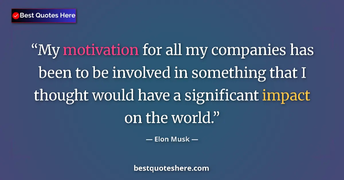 Quote by Elon Musk: My motivation for all my companies has been to be involved in something that I thought would have a ...