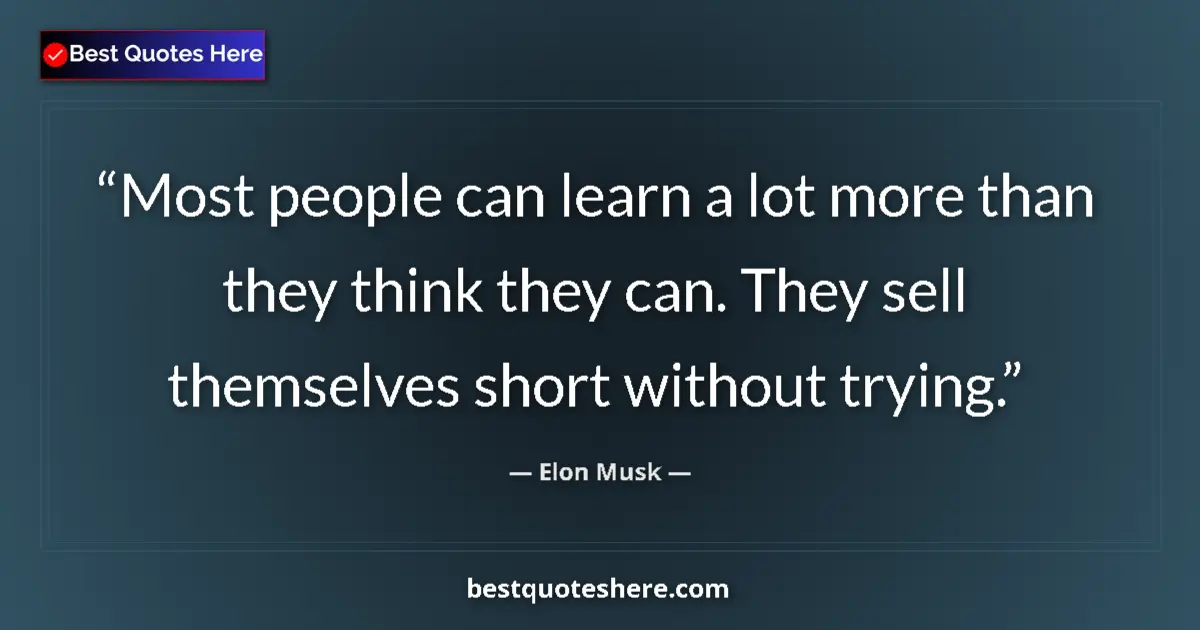 Quote by Elon Musk: Most people can learn a lot more than they think t