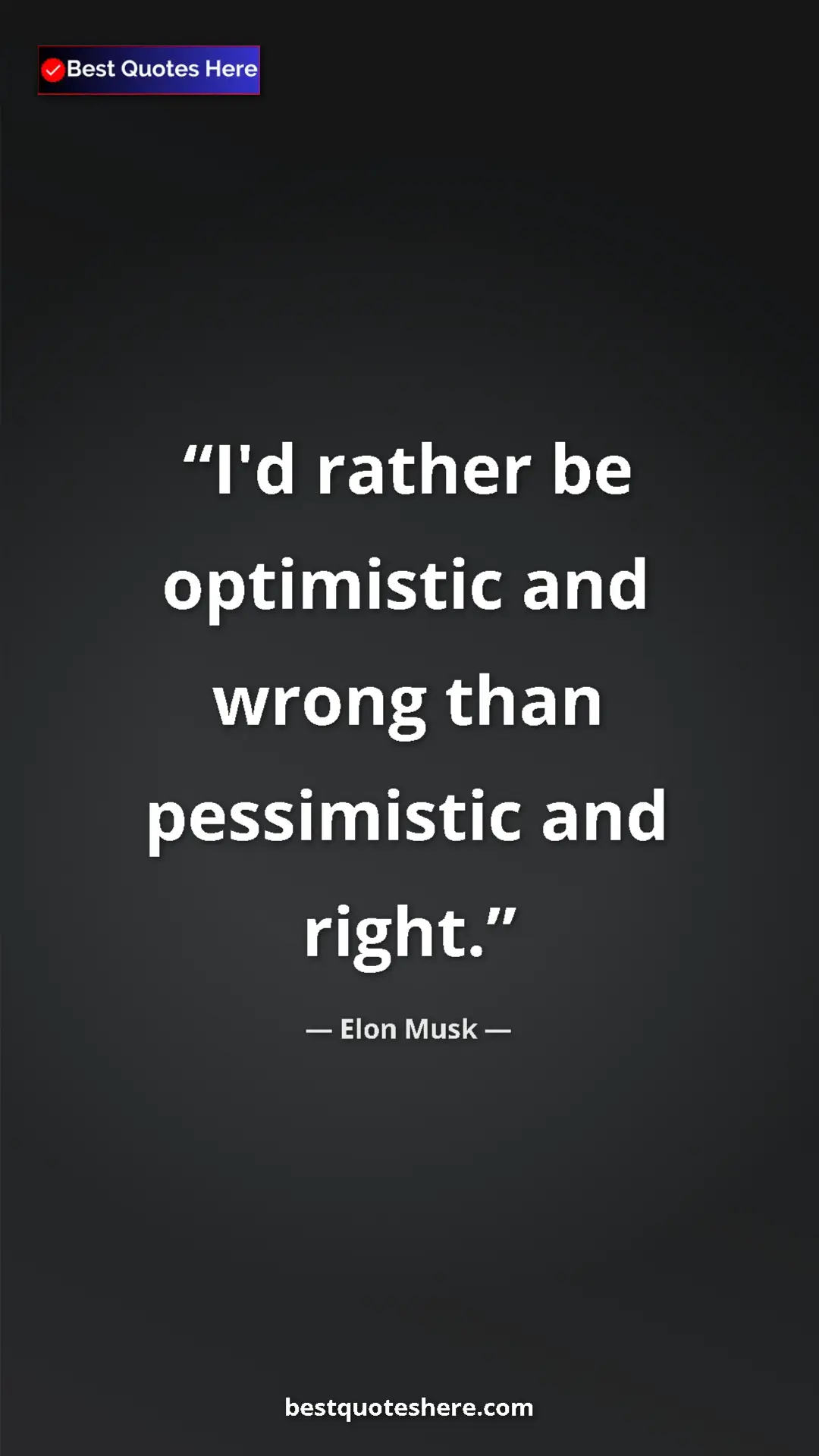 Elon Musk Quote Card: "I'd rather be optimistic and wrong than pessimistic and..." Pinterest quote poster by Elon Musk: "I'd rather be optimistic and wrong than pessimistic and..."