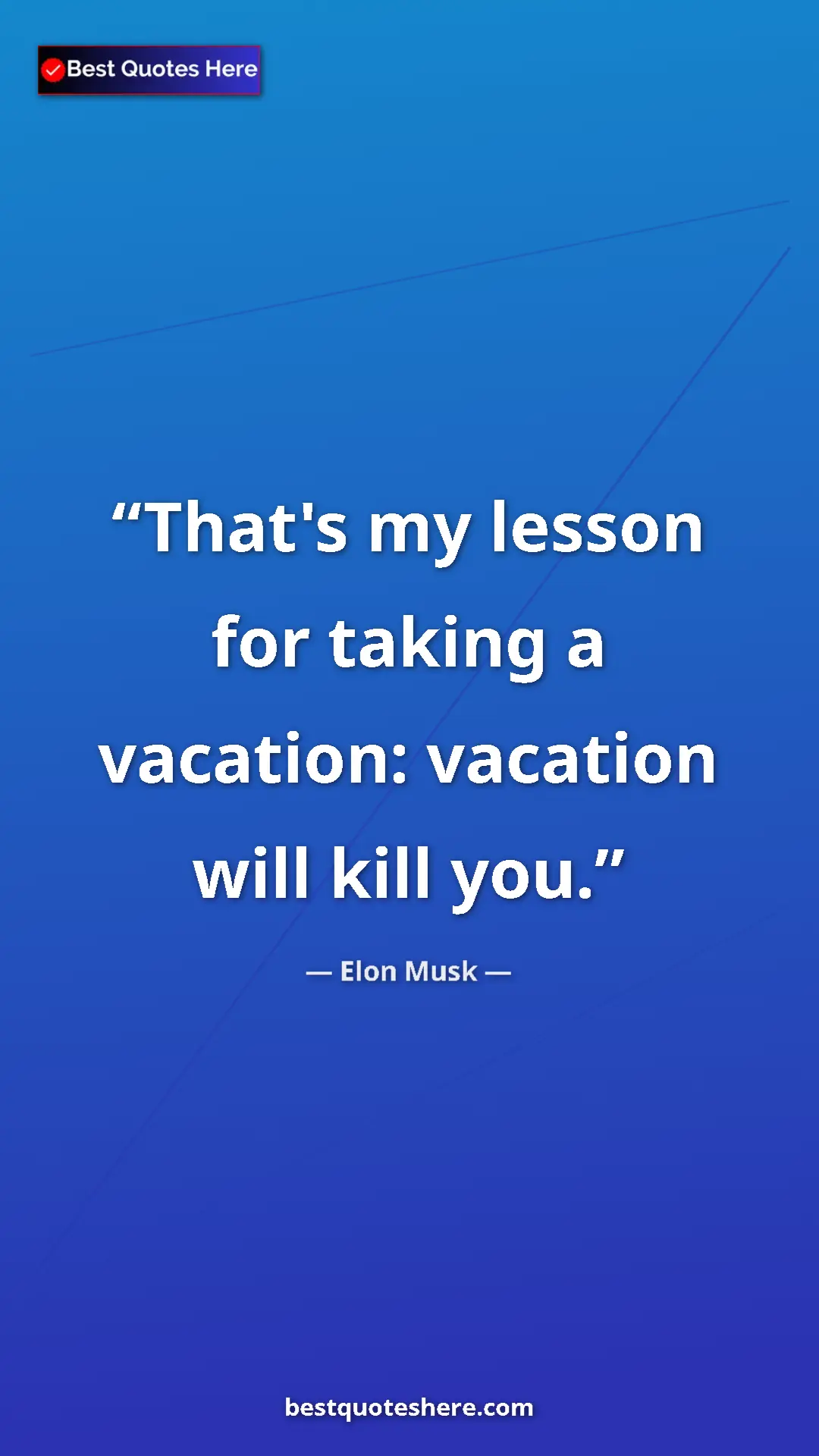 Pinterest quote poster by Elon Musk: "That's my lesson for taking a vacation: vacation will kill y"