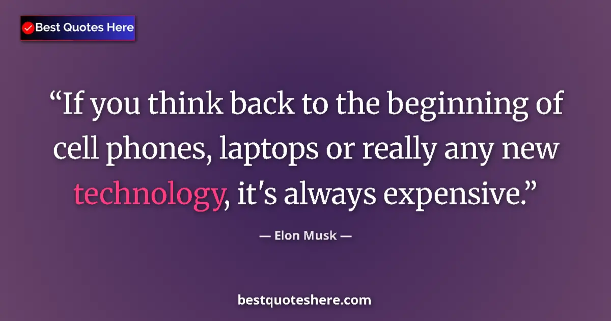Image for the quote by Elon Musk: If you think back to the beginning of cell phones, laptops or really any new technology, it's always...