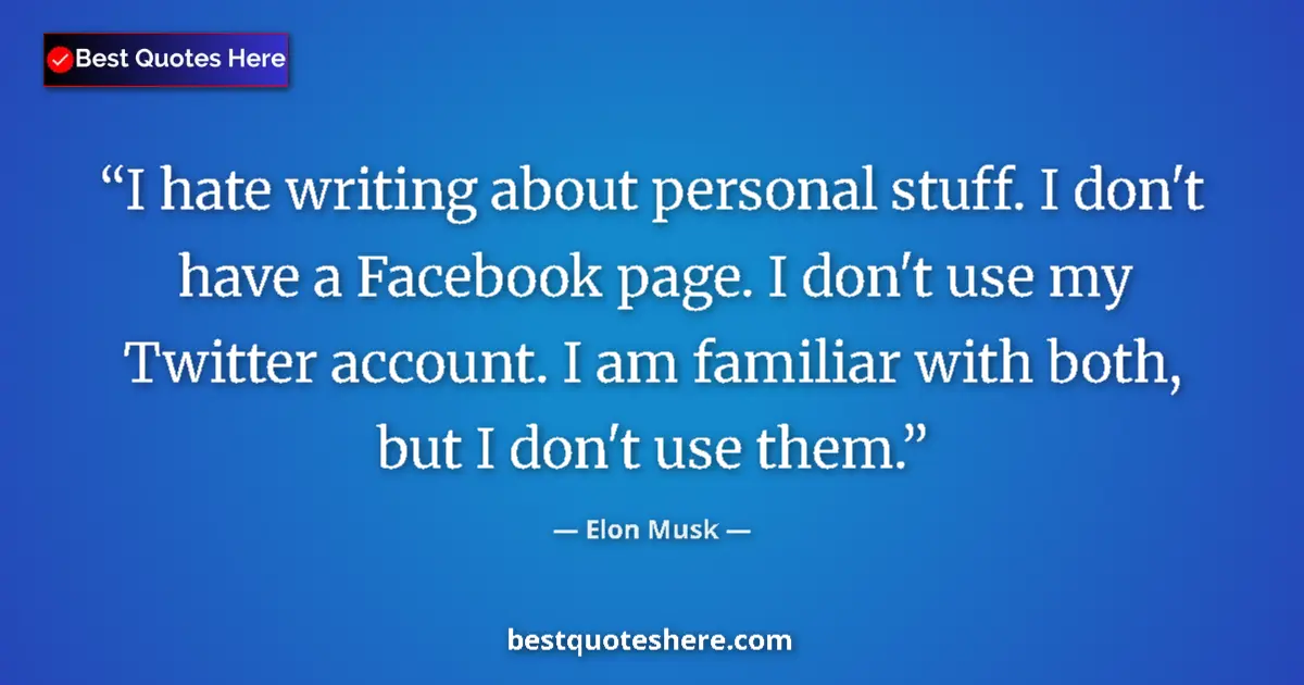 Quote by Elon Musk: I hate writing about personal stuff. I don't have a Facebook page. I don't use my Twitter account. I...