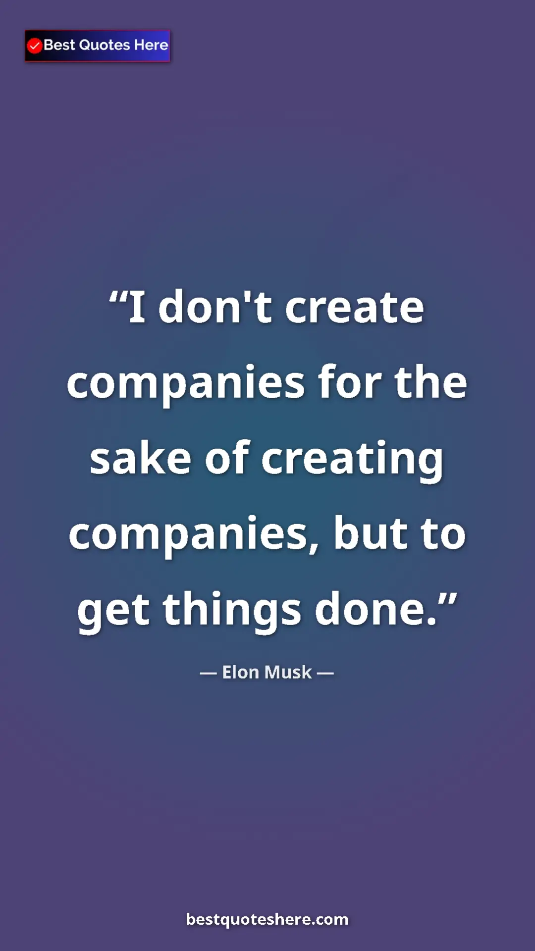 Elon Musk Quote Card: "I don't create companies for the sake of creating..." Pinterest quote poster by Elon Musk: "I don't create companies for the sake of creating..."