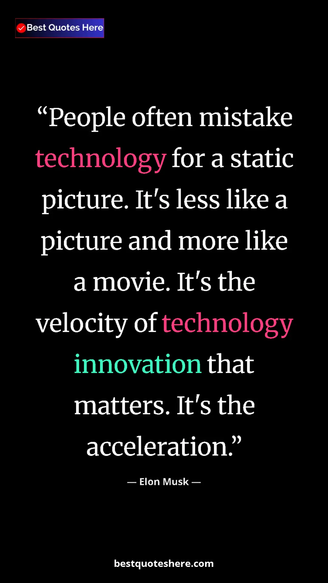 Elon Musk Quote Card: "People often mistake technology for a static picture. It's..." Pinterest quote poster by Elon Musk: "People often mistake technology for a static picture. It's..."