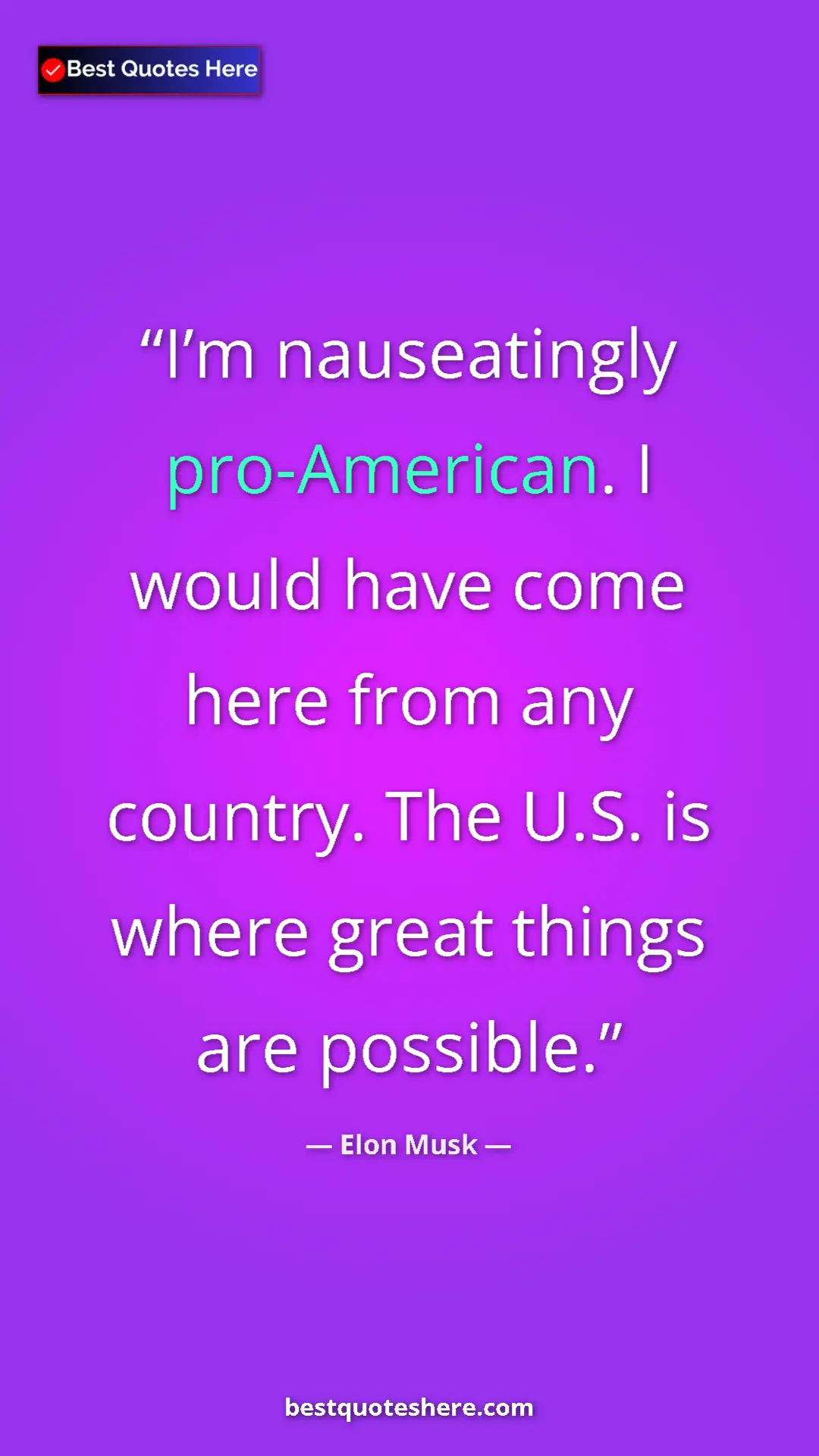 Elon Musk Quote Card: "I’m nauseatingly pro-American. I would have come here from a" Pinterest quote poster by Elon Musk: "I’m nauseatingly pro-American. I would have come here from a"