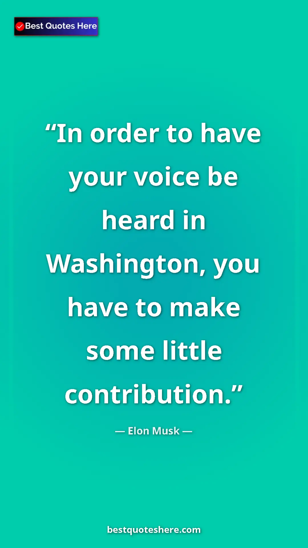 Elon Musk Quote Card: "In order to have your voice be heard in Washington, you..." Pinterest quote poster by Elon Musk: "In order to have your voice be heard in Washington, you..."