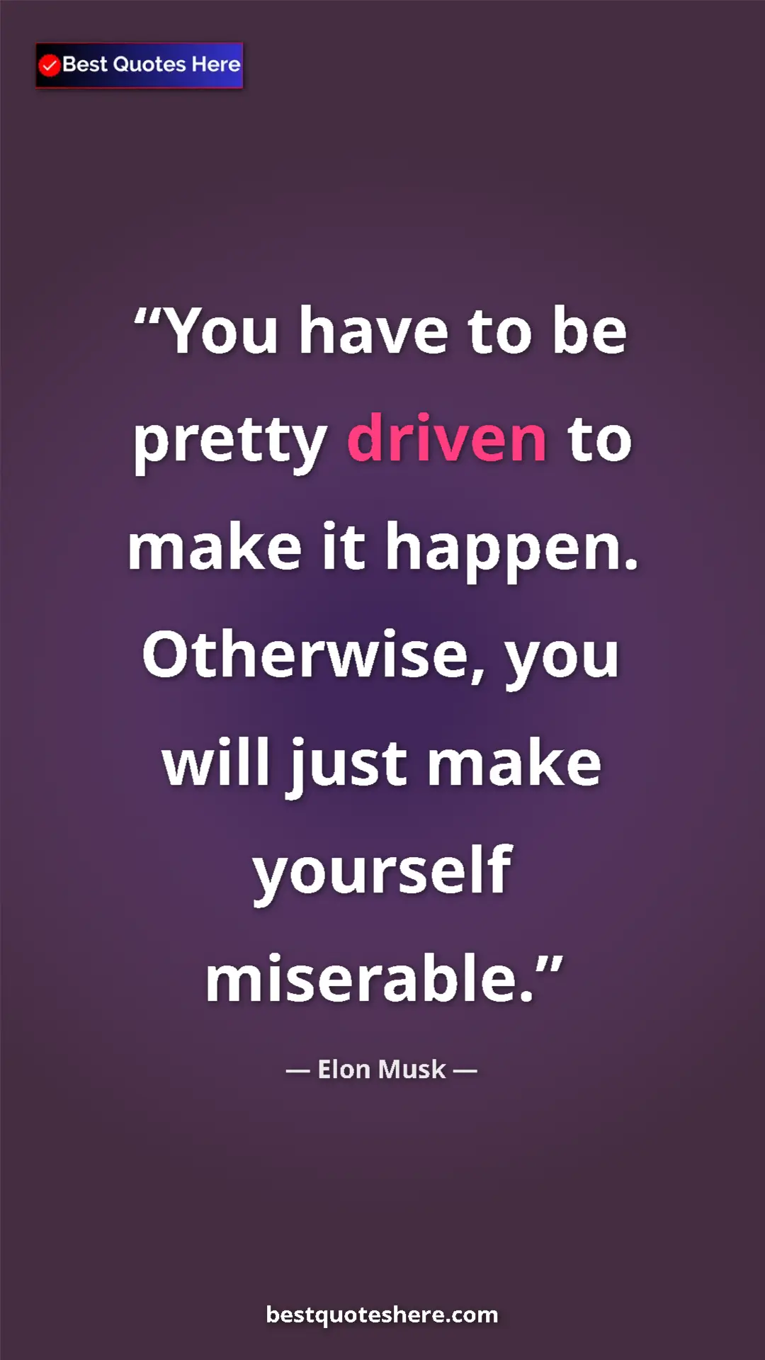 Elon Musk Quote Card: "You have to be pretty driven to make it happen. Otherwise,..." Pinterest quote poster by Elon Musk: "You have to be pretty driven to make it happen. Otherwise,..."