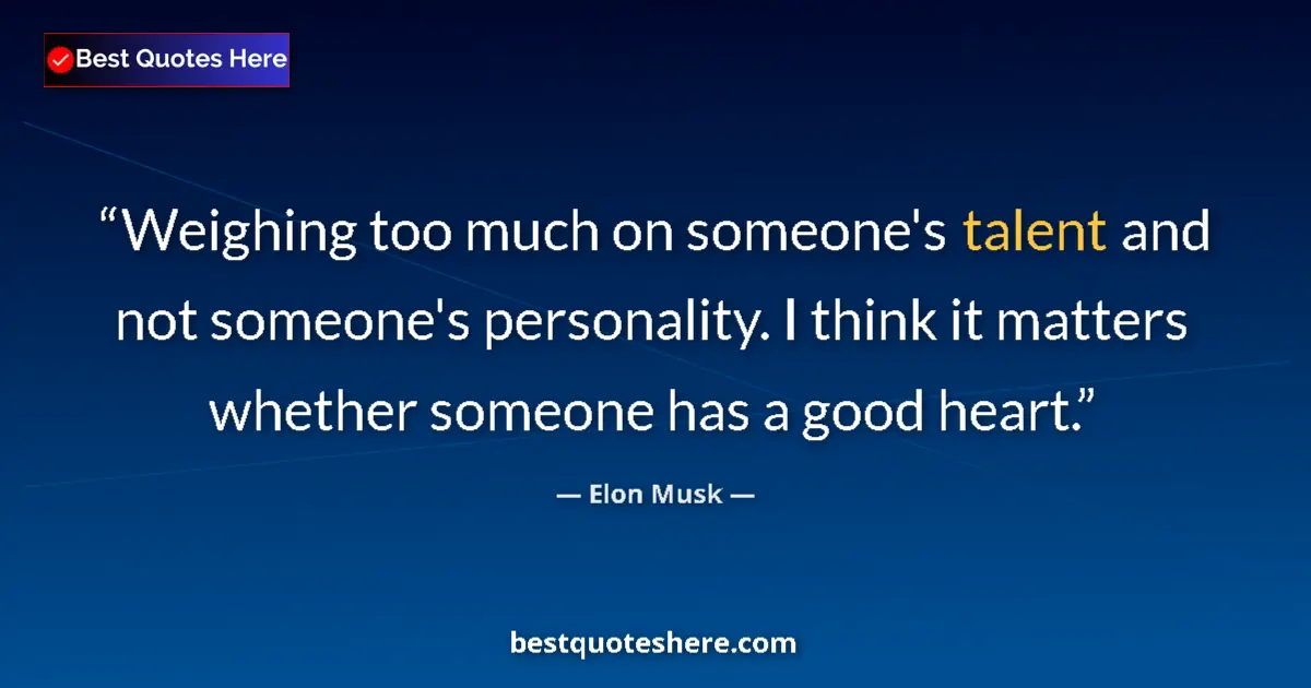 Quote by Elon Musk: Weighing too much on someone's talent and not some