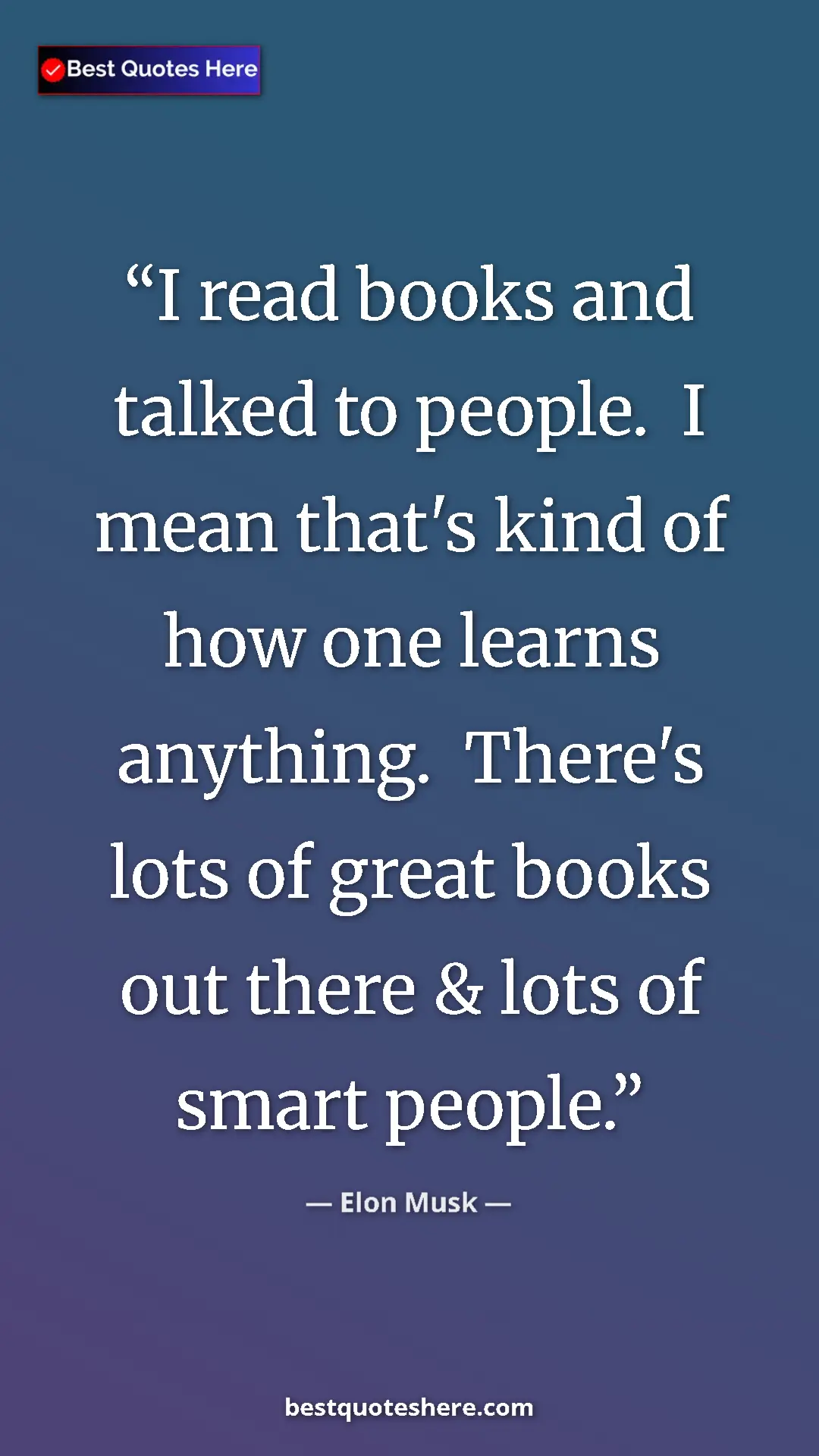 Elon Musk Quote Card: "I read books and talked to people. I mean that's kind of..." Pinterest quote poster by Elon Musk: "I read books and talked to people. I mean that's kind of..."