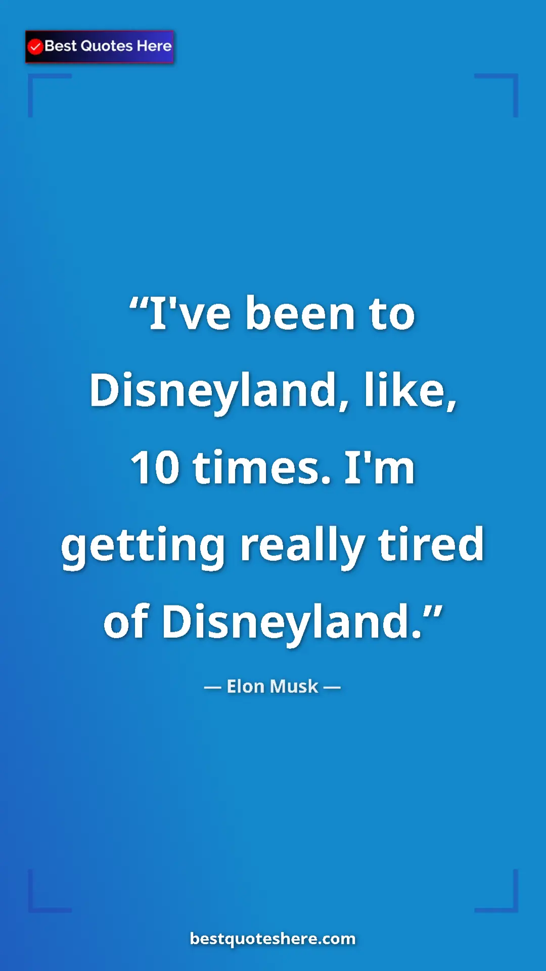 Elon Musk Quote Card: "I've been to Disneyland, like, 10 times. I'm getting really..." Pinterest quote poster by Elon Musk: "I've been to Disneyland, like, 10 times. I'm getting really..."