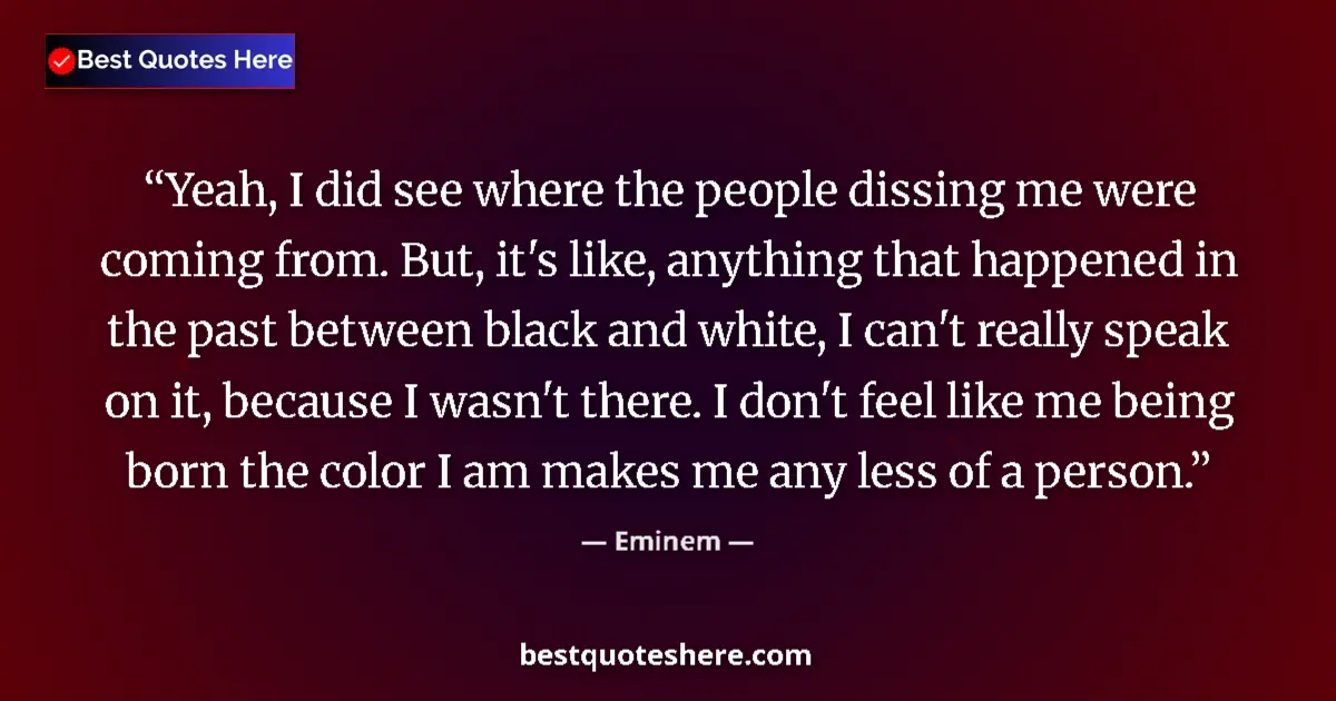 Quote by Eminem: Yeah, I did see where the people dissing me were coming from. But, it's like, anything that happened...