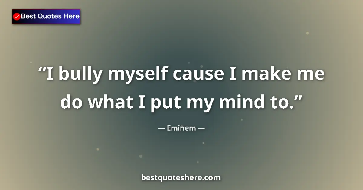 Image for the quote by Eminem: I bully myself cause I make me do what I put my mind to....