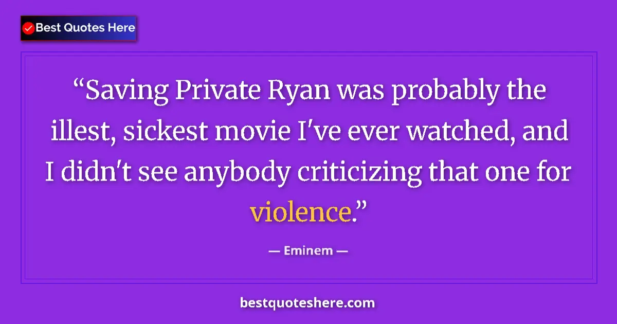Quote by Eminem: Saving Private Ryan was probably the illest, sickest movie I've ever watched, and I didn't see anybo...