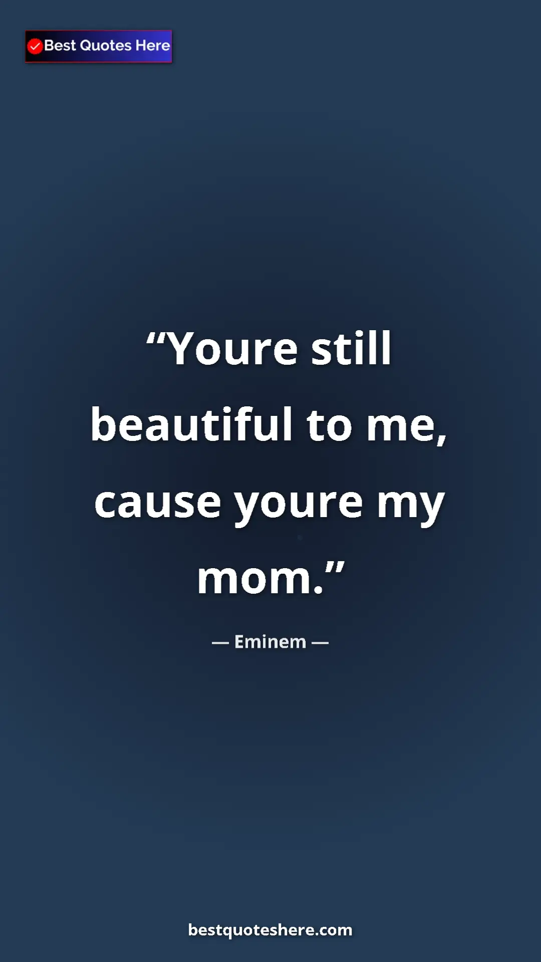 Pinterest quote poster by Eminem: "Youre still beautiful to me, cause youre my mom."