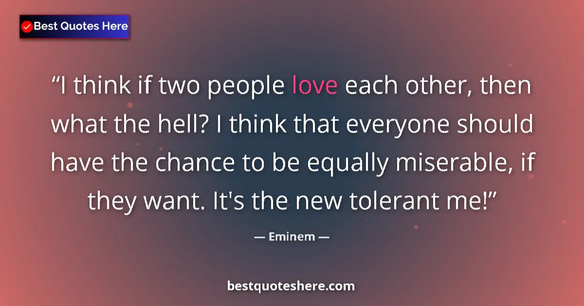 Quote by Eminem: I think if two people love each other, then what the hell? I think that everyone should have the cha...