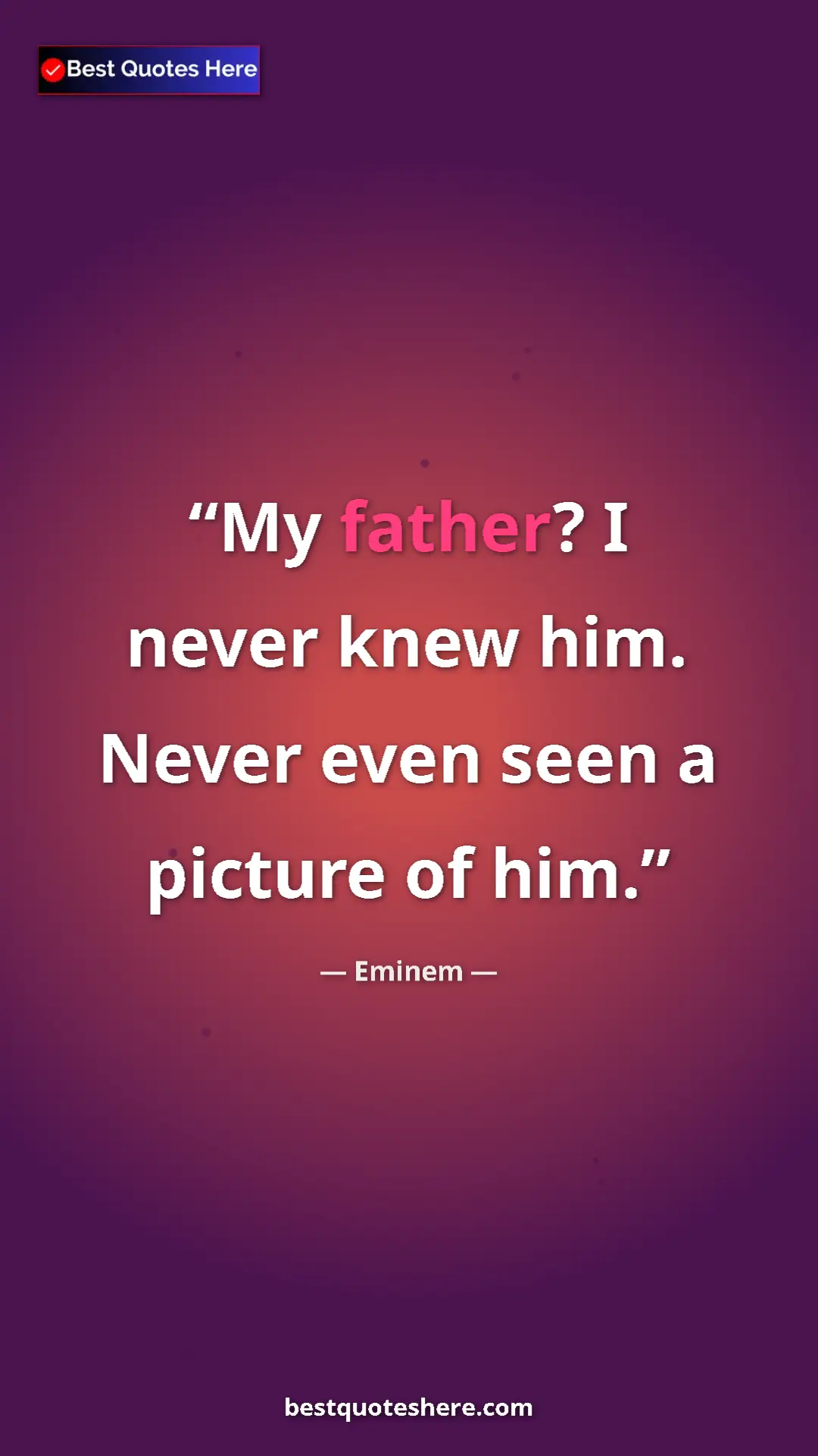 Pinterest quote poster by Eminem: "My father? I never knew him. Never even seen a picture of..."