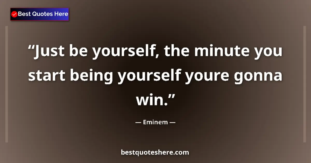 Image for the quote by Eminem: Just be yourself, the minute you start being yourself youre gonna win....
