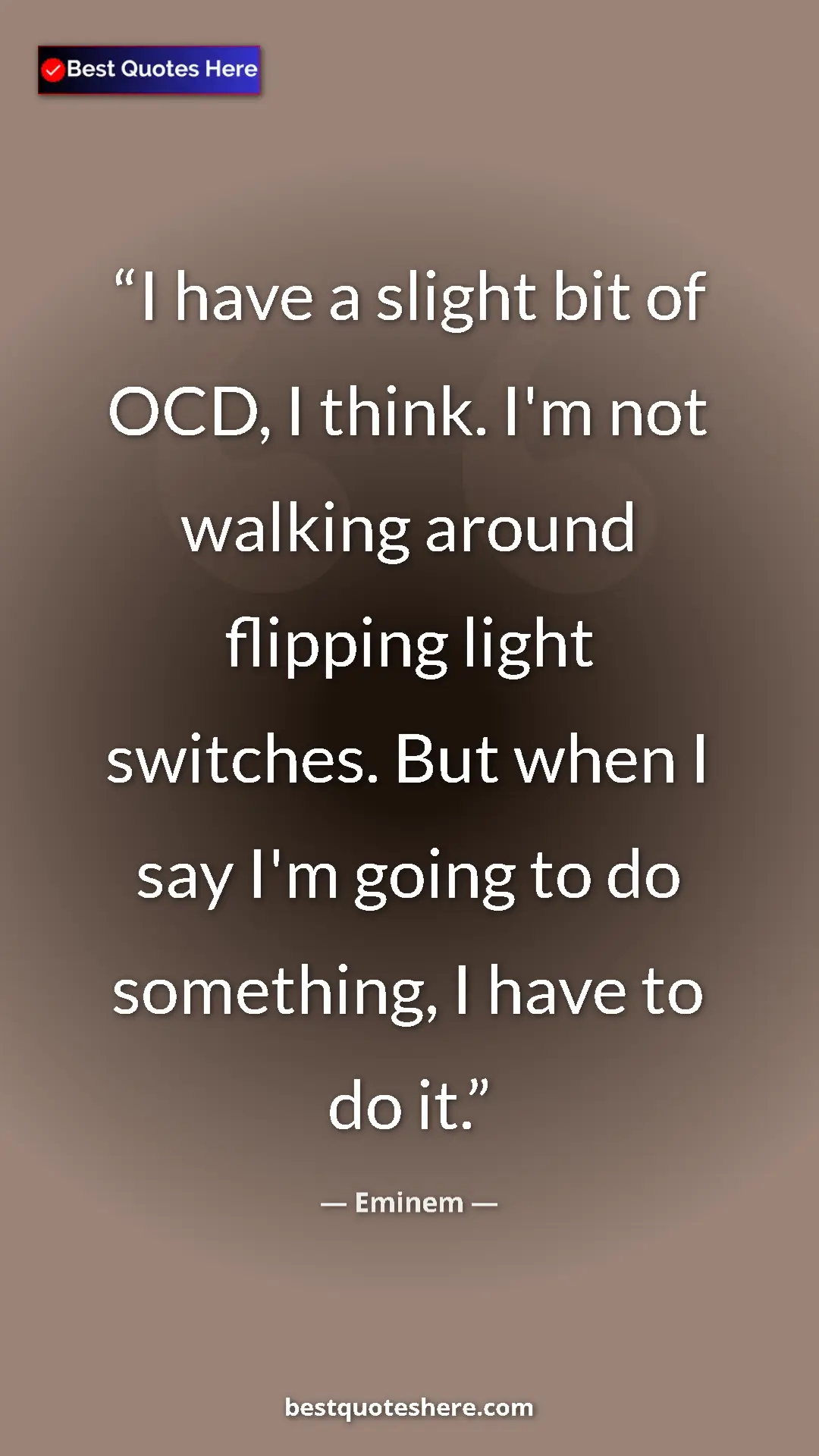 Pinterest quote poster by Eminem: "I have a slight bit of OCD, I think. I'm not walking around..."